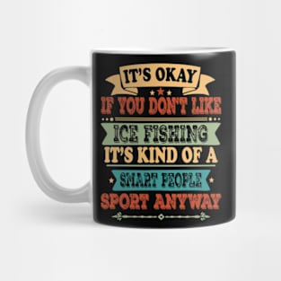 It's Okay If You Don't Like Ice Fishing It's Kind Of A Smart People Sports Anyway Ice Fishing Lover Mug